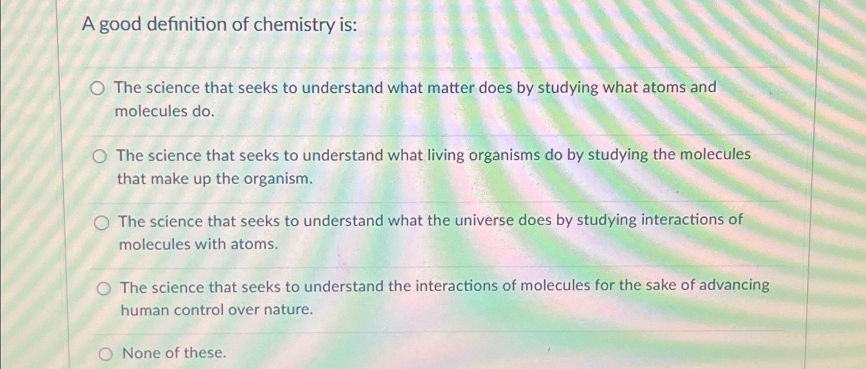 Solved A good definition of chemistry isThe science that
