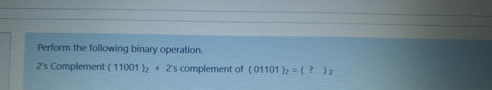 Solved Perform the following binary operation 2's Complement | Chegg.com