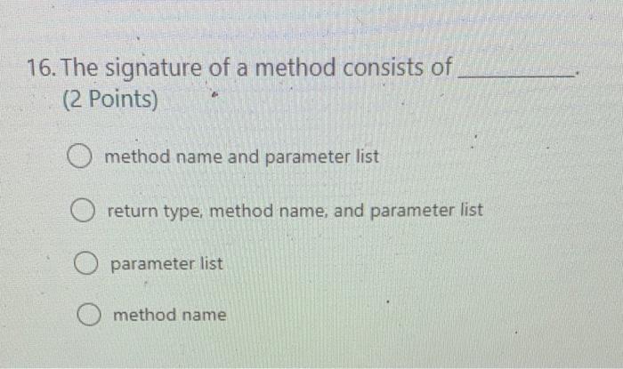 Solved 16. The signature of a method consists of (2 Points) | Chegg.com