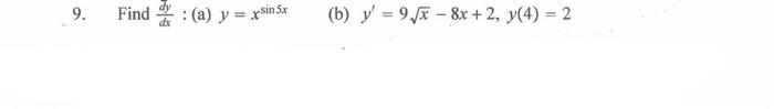 9.
Find
: (a) y = xsin 5x
(b) y = 9?x-8x+2, y(4) = 2