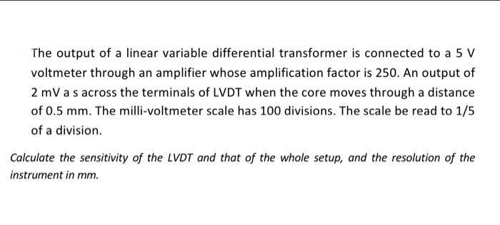 The output of a linear variable differential transformer is connected to a \( 5 \mathrm{~V} \) voltmeter through an amplifier