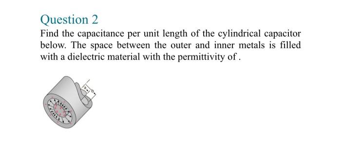 Solved Question 2 Find the capacitance per unit length of | Chegg.com