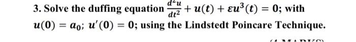 Solved 3. Solve the duffing equation dt2d2u+u(t)+εu3(t)=0; | Chegg.com