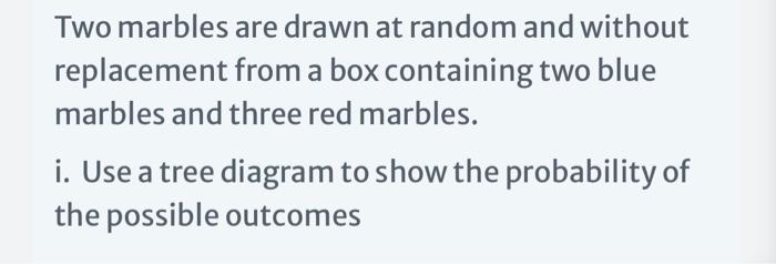Solved Two marbles are drawn at random and without | Chegg.com