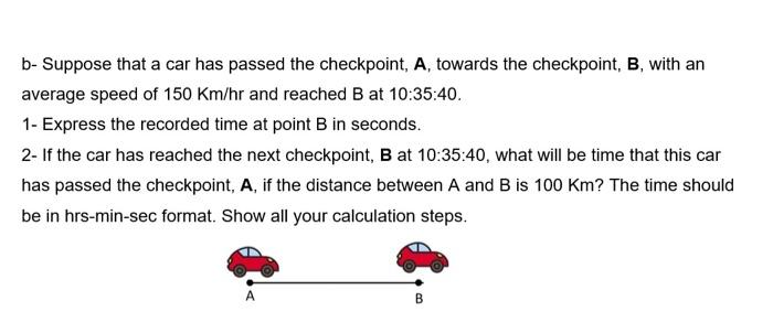 Solved b- Suppose that a car has passed the checkpoint, A, 