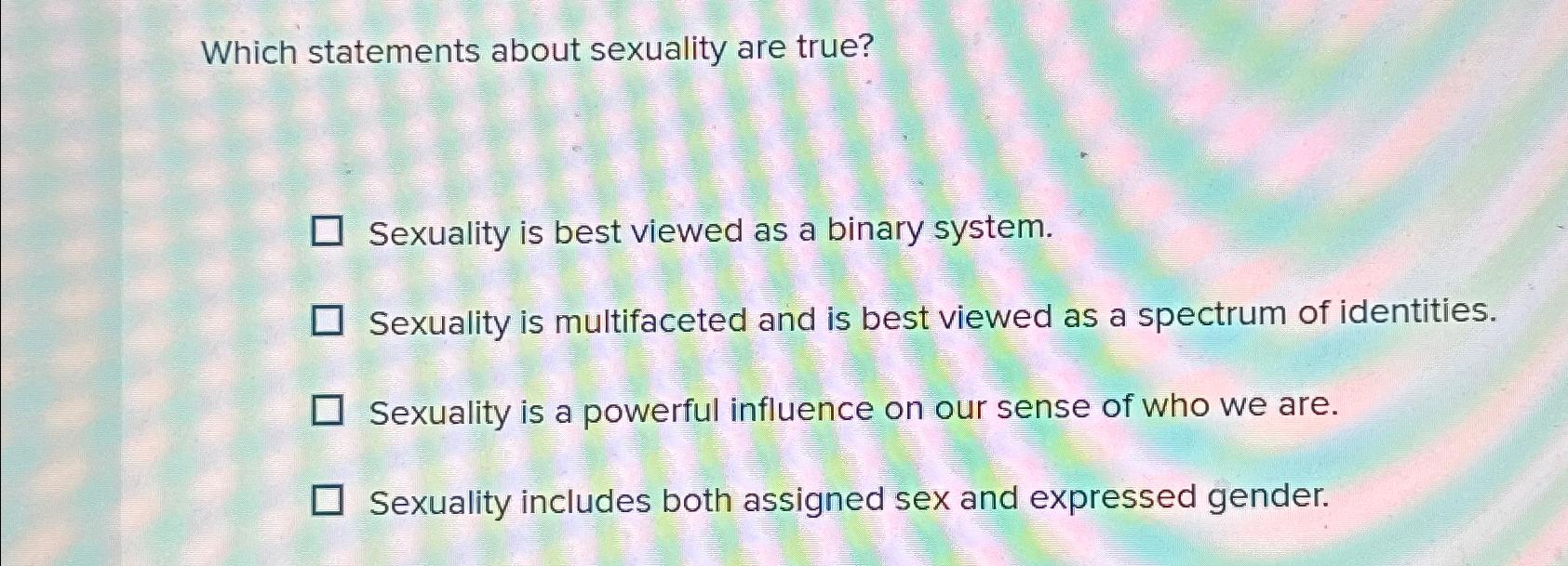 Solved Which statements about sexuality are true?Sexuality | Chegg.com