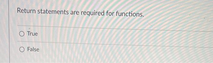 Solved Return statements are required for functions. O True | Chegg.com
