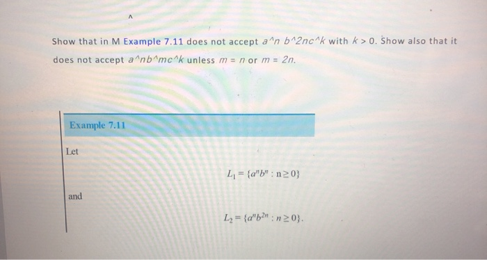 Show that in M Example 7.11 does not accept an b^2nck with k > 0. Show also that it does not accept anbmck unless m= n or m