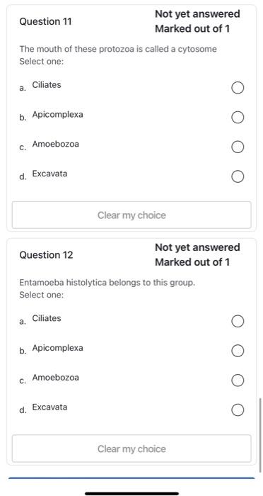 Question 11
Not yet answered
Marked out of 1
The mouth of these protozoa is called a cytosome Select one:
a. Ciliates
b. Apic