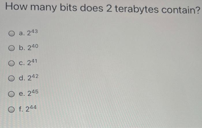 Solved How many bits does 2 terabytes contain? O a. 243 O b. | Chegg.com