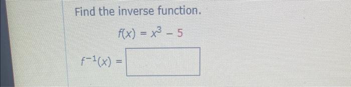 Solved Find The Inverse Function F X X3−5 F−1 X