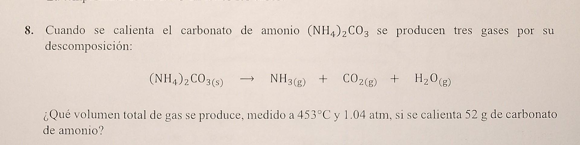 Cuando se calienta el carbonato de amonio \( \left(\mathrm{NH}_{4}\right)_{2} \mathrm{CO}_{3} \) se producen tres gases por s