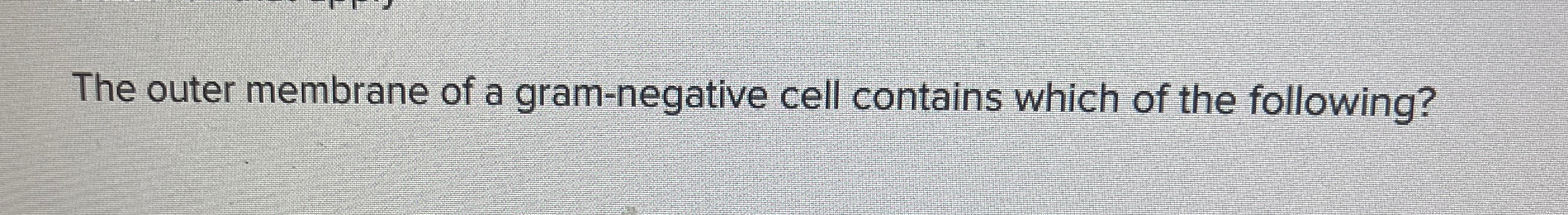 Solved The outer membrane of a gram-negative cell contains | Chegg.com