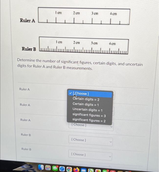 3cm
|||
3cm
4 cm
Determine the number of significant figures, certain digits, and uncertain
digits for Ruler A and Ruler B me