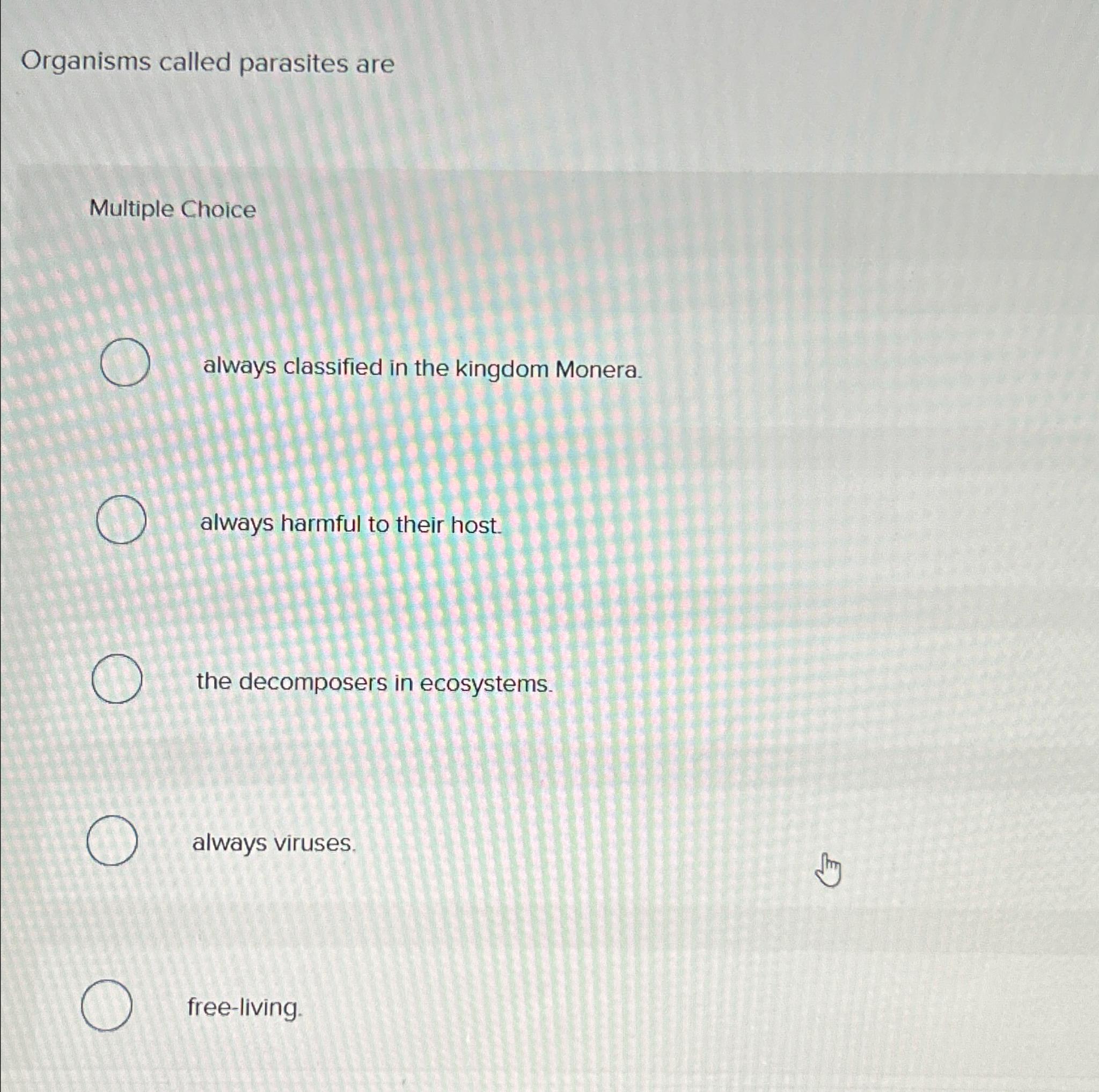 Solved Organisms called parasites areMultiple Choicealways | Chegg.com