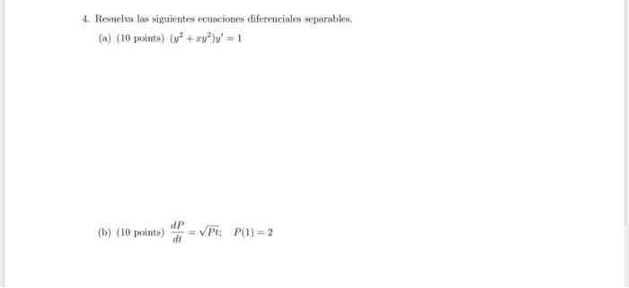 4. Resuelva las siguientes ecuaciones diferenciales separables. (a) \( \left(10\right. \) points) \( \left(y^{2}+x y^{2}\righ