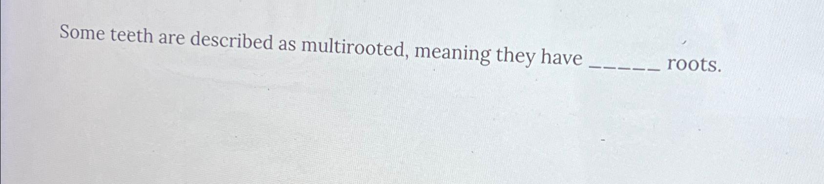 Solved Some teeth are described as multirooted, meaning they | Chegg.com