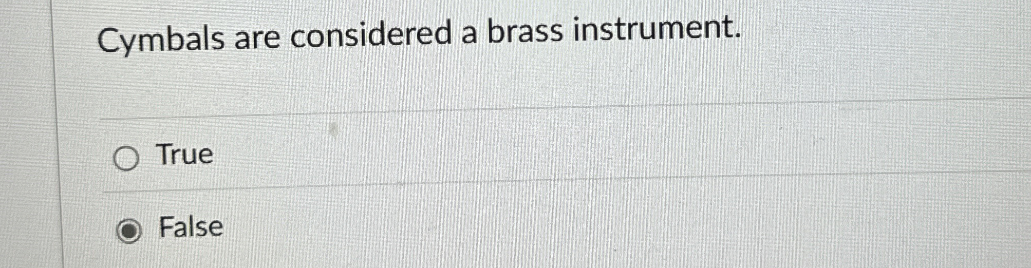 Solved Cymbals are considered a brass instrument.TrueFalse