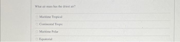 Solved What air mass has the driest air? Maritime Tropical | Chegg.com