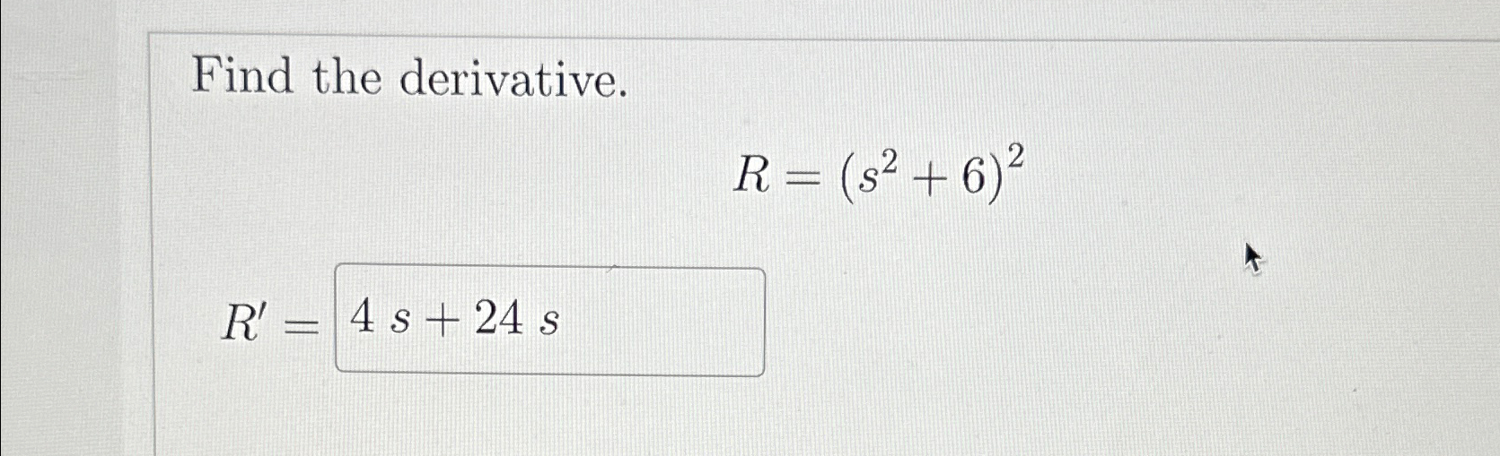 Solved Find the derivative.R=(s2+6)2R'= | Chegg.com