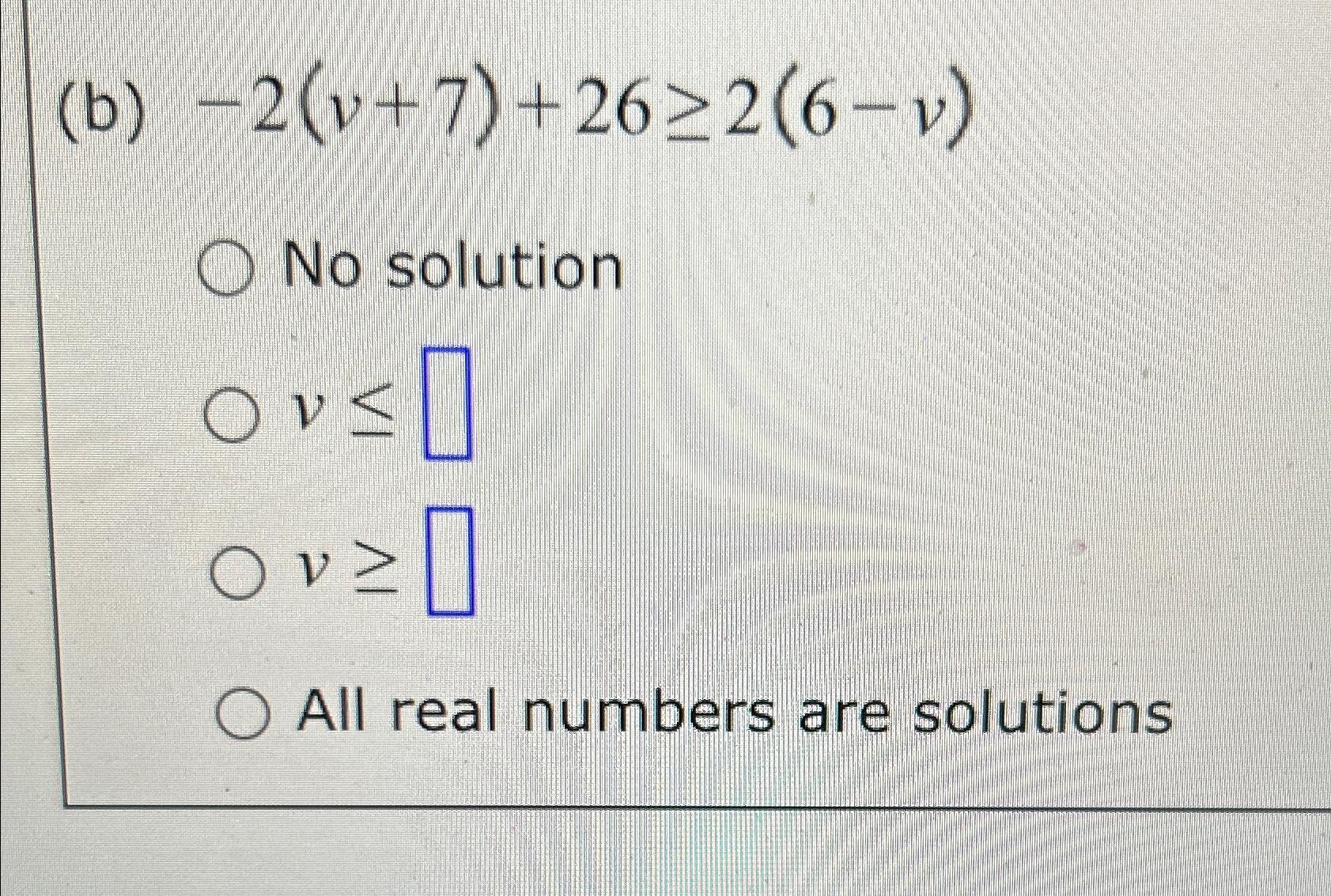 Solved (b) -2(v+7)+26≥2(6-v)No Solutionv≤v≥All Real Numbers | Chegg.com