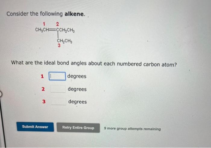 Consider the following alkene.
1
2
CH?CH=CCH?CH?
CH?CH3
3
What are the ideal bond angles about each numbered carbon atom?
1
d