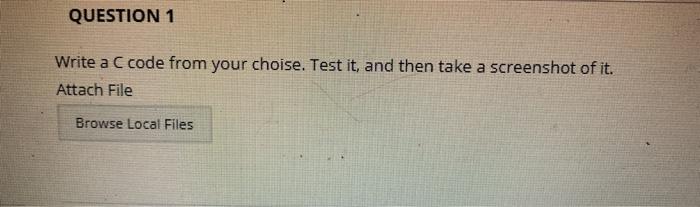 Solved QUESTION 1 Write a C code from your choise. Test it, | Chegg.com