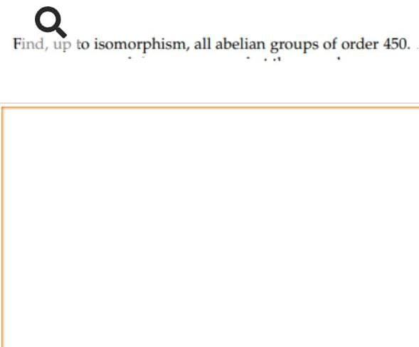 Solved Q Find Up To Isomorphism All Abelian Groups Of