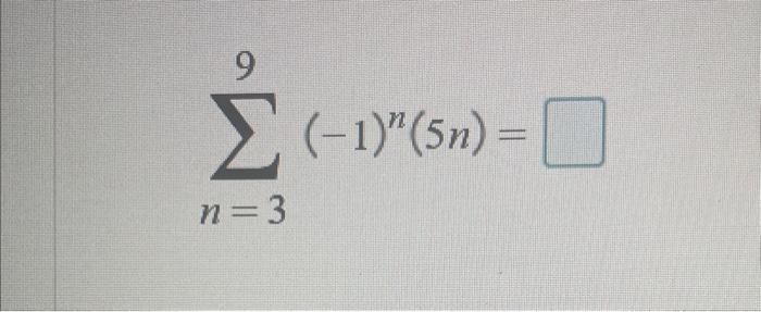 Solved ∑n=39(−1)n(5n)=∑n=26(21)n=∑i=14(2i−3)= | Chegg.com