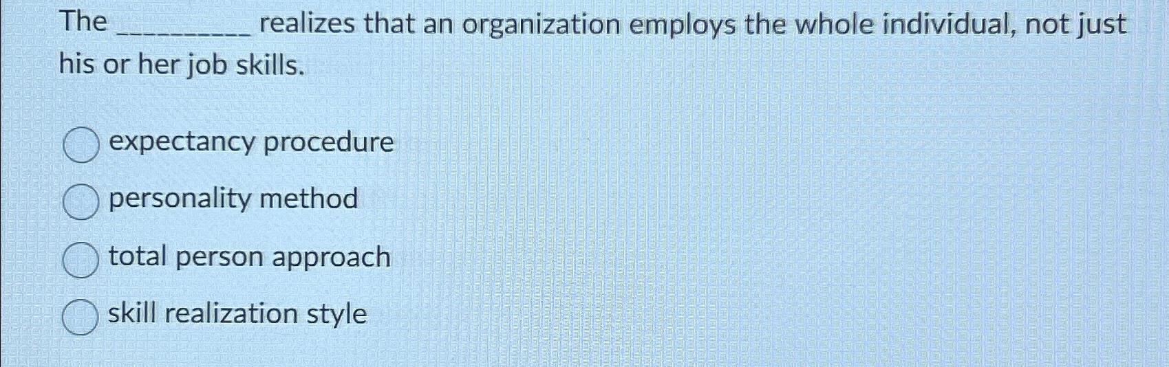 Solved The realizes that an organization employs the whole | Chegg.com