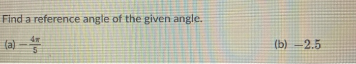 Solved Find A Reference Angle Of The Given Angle. (b) — 2.5 | Chegg.com