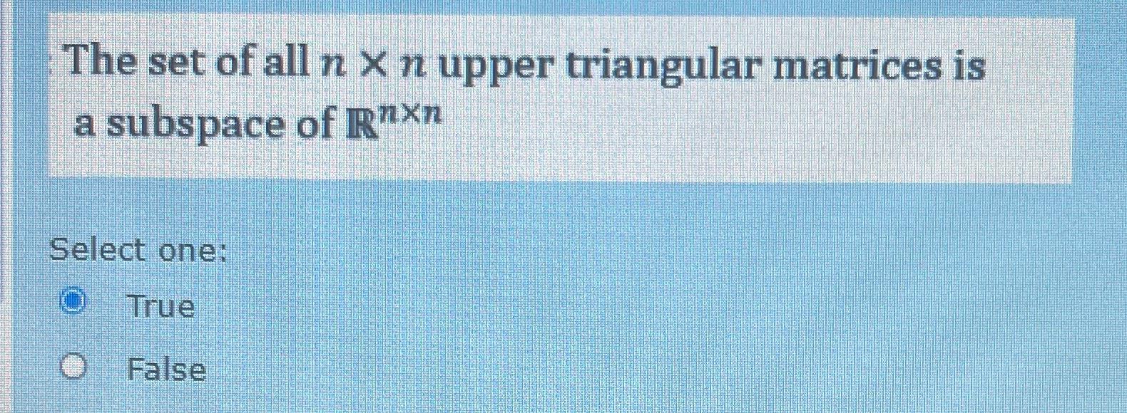 Solved The set of all n×n ﻿upper triangular matrices is a | Chegg.com