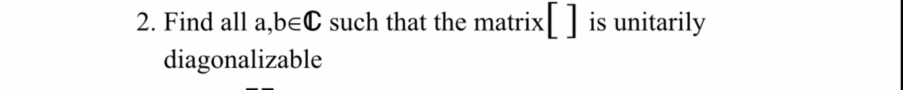 Solved Find all a,binC such that the matrix [] ﻿is | Chegg.com