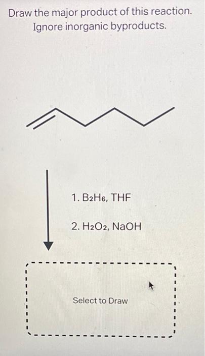 Draw the major product of this reaction.
Ignore inorganic byproducts.
1. B2H6, THF
2. H2O2, NaOH
Select to Draw