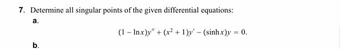 7. Determine all singular points of the given differential equations:
a.
\[
(1-\ln x) y^{\prime \prime}+\left(x^{2}+1\right) 