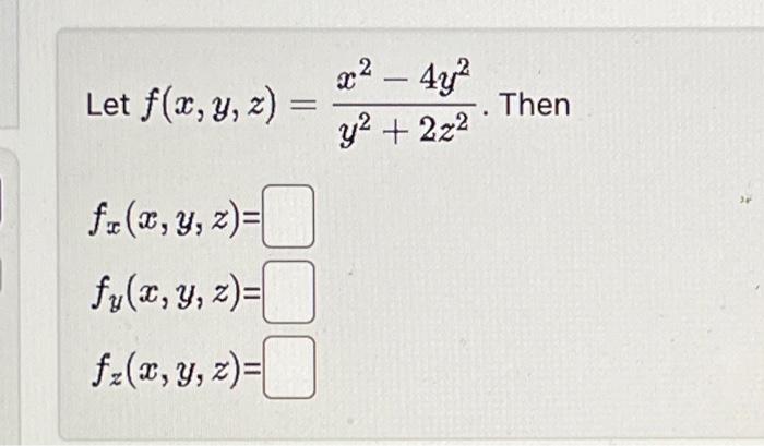 Let \( f(x, y, z)=\frac{x^{2}-4 y^{2}}{y^{2}+2 z^{2}} \). Then \[ \begin{array}{l} f_{x}(x, y, z)= \\ f_{y}(x, y, z)= \\ f_{z