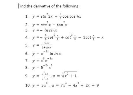 Find the derivative of the following: 1. y = sin 2x + cos cos 4x 2. y = sec²x - tan²x 3. y In sinx 4. y=- 5. y y = -cot + cot