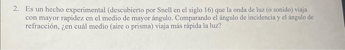 2. Es un hecho experimental (descubierto por Snell en el siglo 16) que la onda de luz (o sonido) viaja con mayor rapidez en e