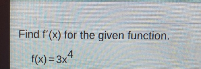 Solved Find f'(x) for the given function. f(x)=3x4 | Chegg.com