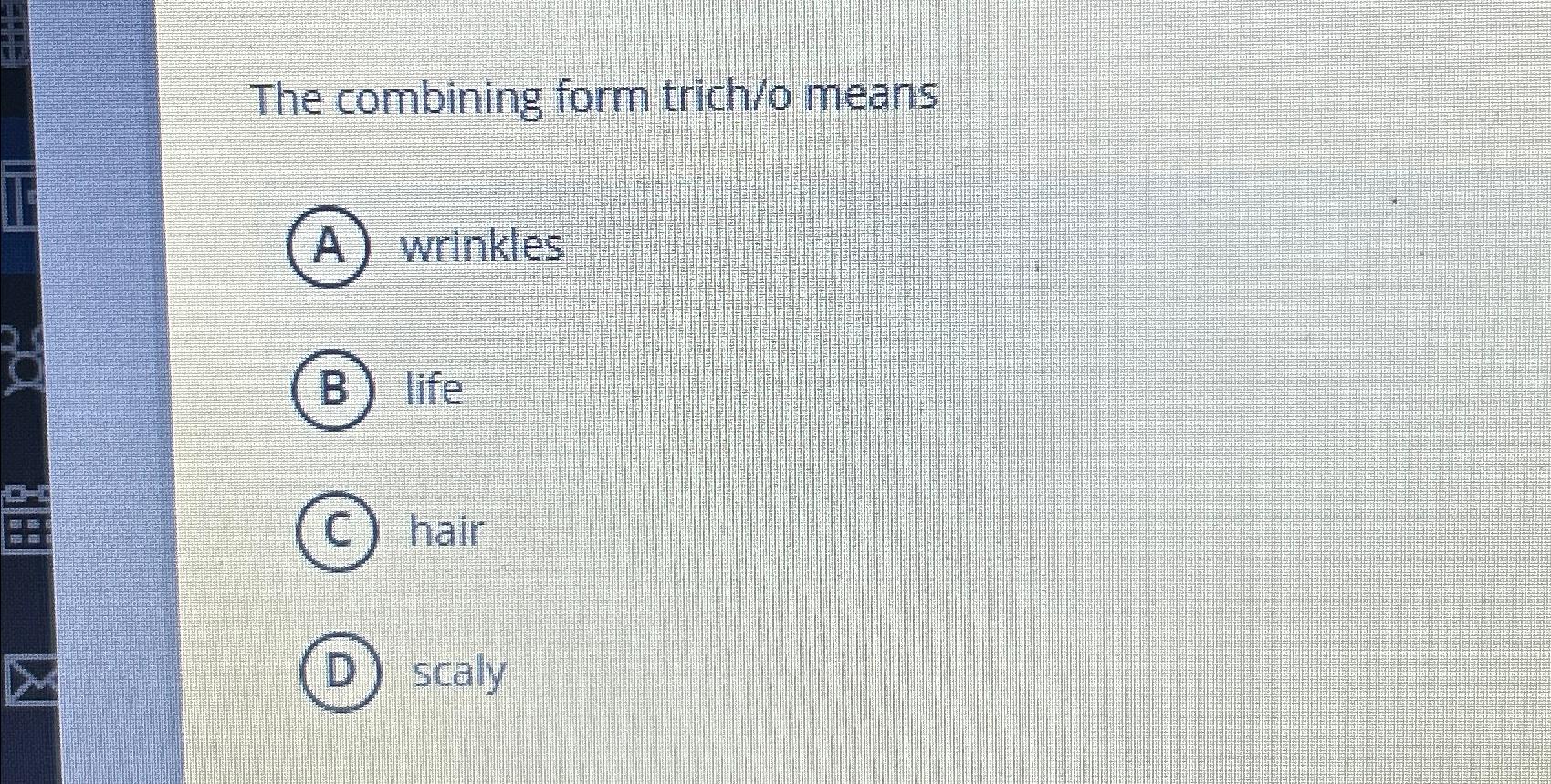 Solved The combining form trich/o meanswrinkleslifehairscaly | Chegg.com