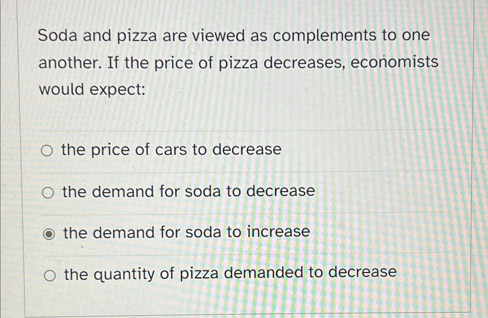 Solved Soda and pizza are viewed as complements to one