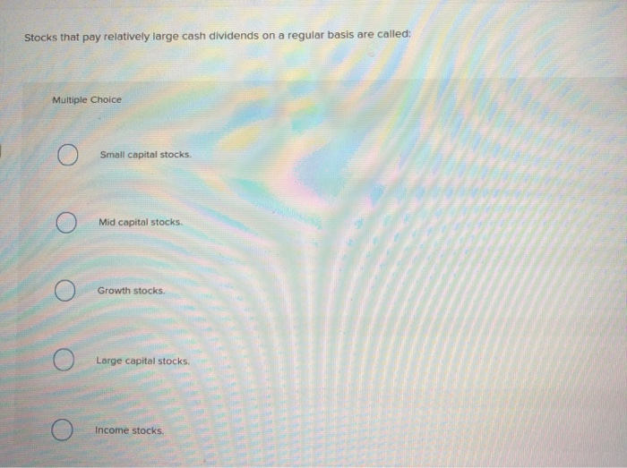 Solved Stocks that pay relatively large cash dividends on a