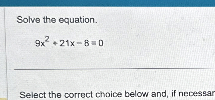 Solved Solve the equation.9x2+21x-8=0Select the correct | Chegg.com