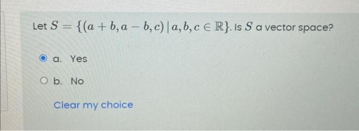 Solved Let S={(a+b,a−b,c)∣a,b,c∈R}. Is S A Vector Space? A. | Chegg.com