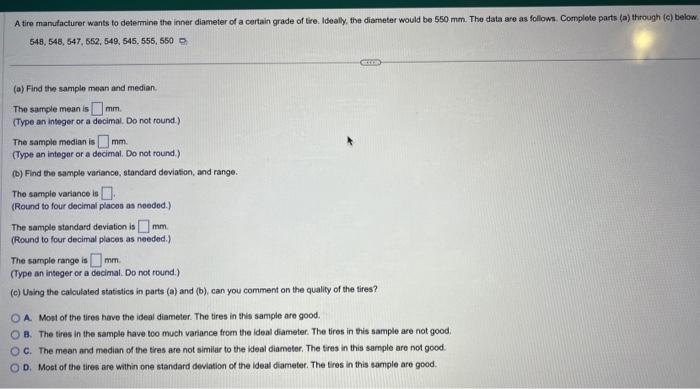 A tire manulacturer wants to determine the inner diameter of a certain grade of tire. Ideally, the diameter would be 550 mm. 
