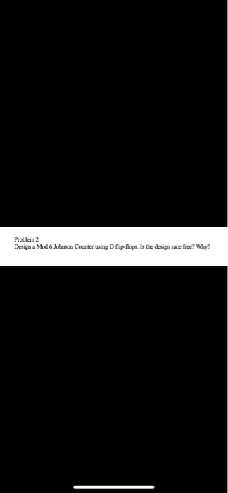 Solved Problem 2 Design a Mod 6 Johnson Counter using D | Chegg.com