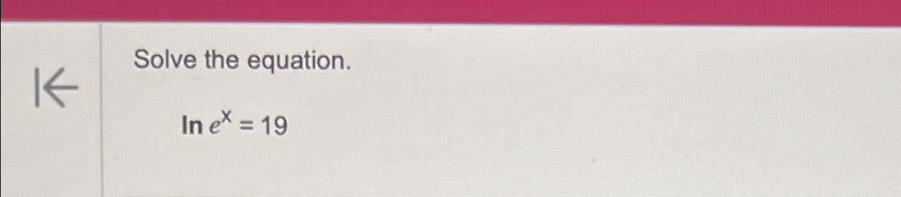 Solved Solve the equation.lnex=19 | Chegg.com