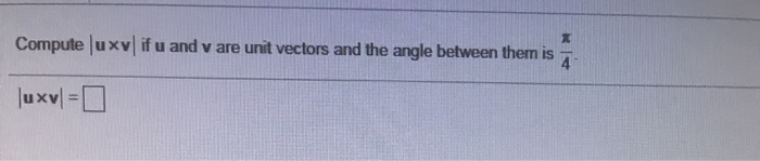Solved Compute uxv if u and v are unit vectors and the angle | Chegg.com