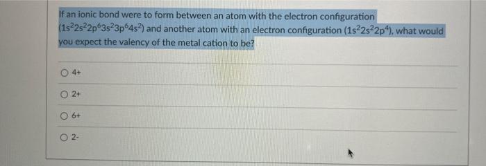 Solved If an ionic bond were to form between an atom with | Chegg.com