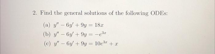 2. Find the general solutions of the following ODEs: (a) \( y^{\prime \prime}-6 y^{\prime}+9 y=18 x \) (b) \( y^{\prime \prim